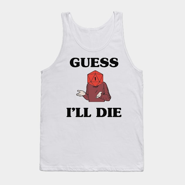 Guess I'll Die Tank Top by williereeves